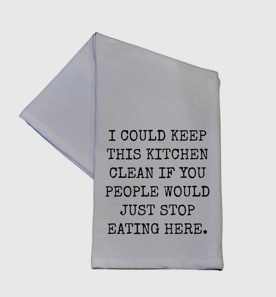 “I Could Keep This Kitchen Clean if You People would Just stop Eating Here” Tea Towel